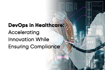 DevOps in Healthcare:
                            Accelerating Innovation While Ensuring Compliance