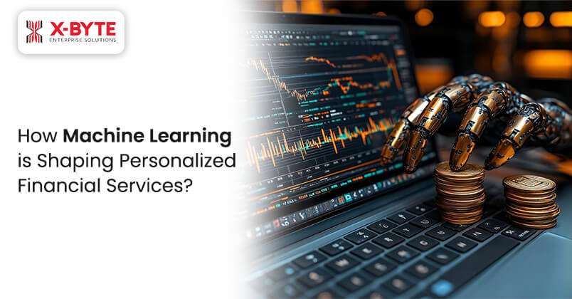 How Machine Learning is Shaping Personalized Financial Services?