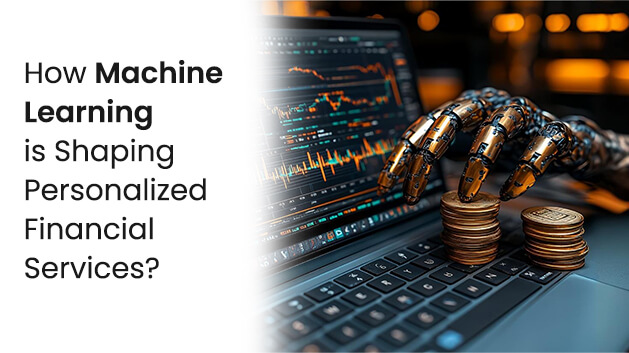 How Machine Learning is
                            Shaping Personalized Financial Services?