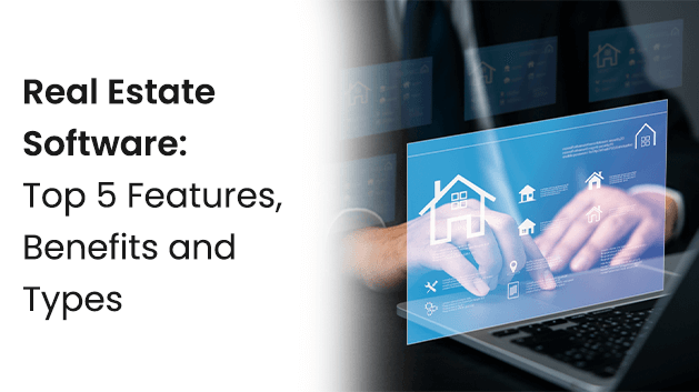 Real Estate Software: Top 5 Features, Benefits and Types